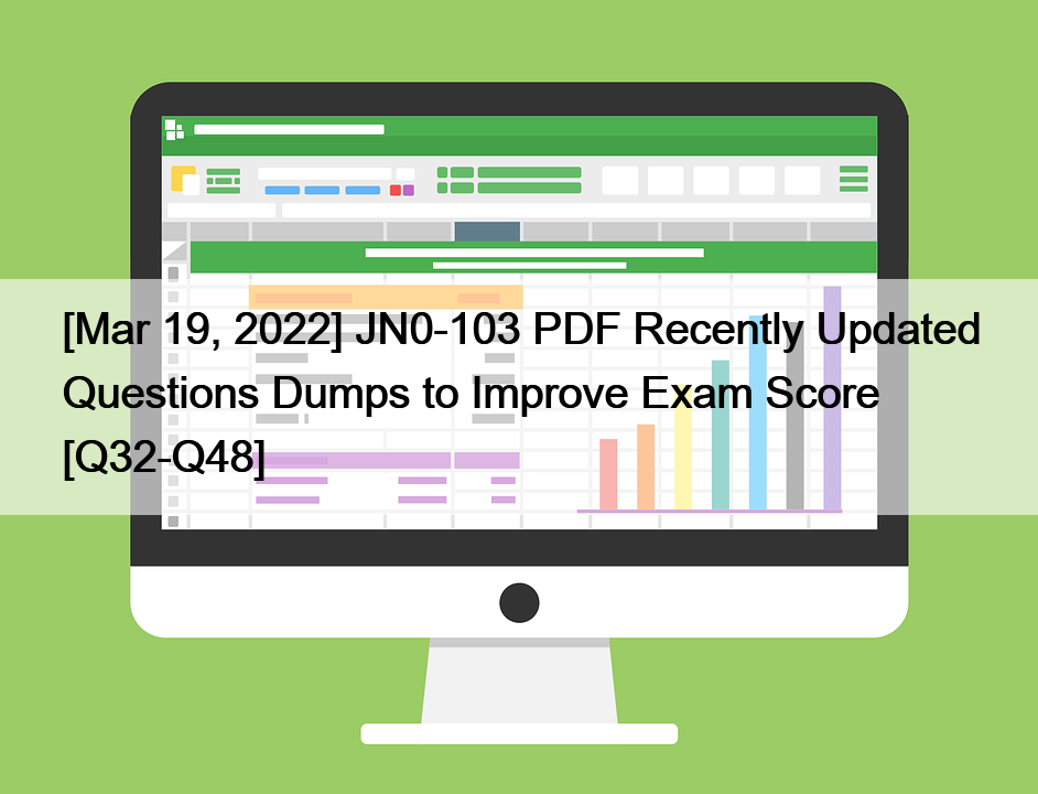 [Mar 19, 2022] JN0-103 PDF Recently Updated Questions Dumps to Improve Exam Score [Q32-Q48]