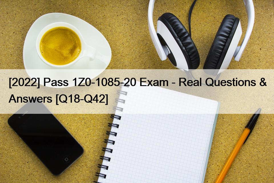 [2022] Pass 1Z0-1085-20 Exam – Real Questions & Answers [Q18-Q42]