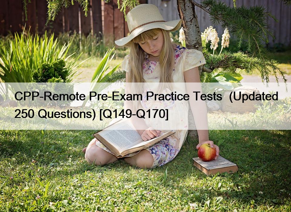 CPP-Remote Pre-Exam Practice Tests  (Updated 250 Questions) [Q149-Q170]