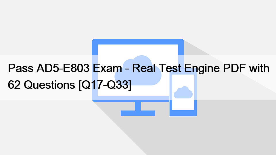 Pass AD5-E803 Exam – Real Test Engine PDF with 62 Questions [Q17-Q33]