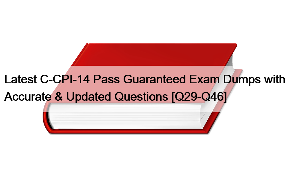 Latest C-CPI-14 Pass Guaranteed Exam Dumps with Accurate & Updated Questions [Q29-Q46]