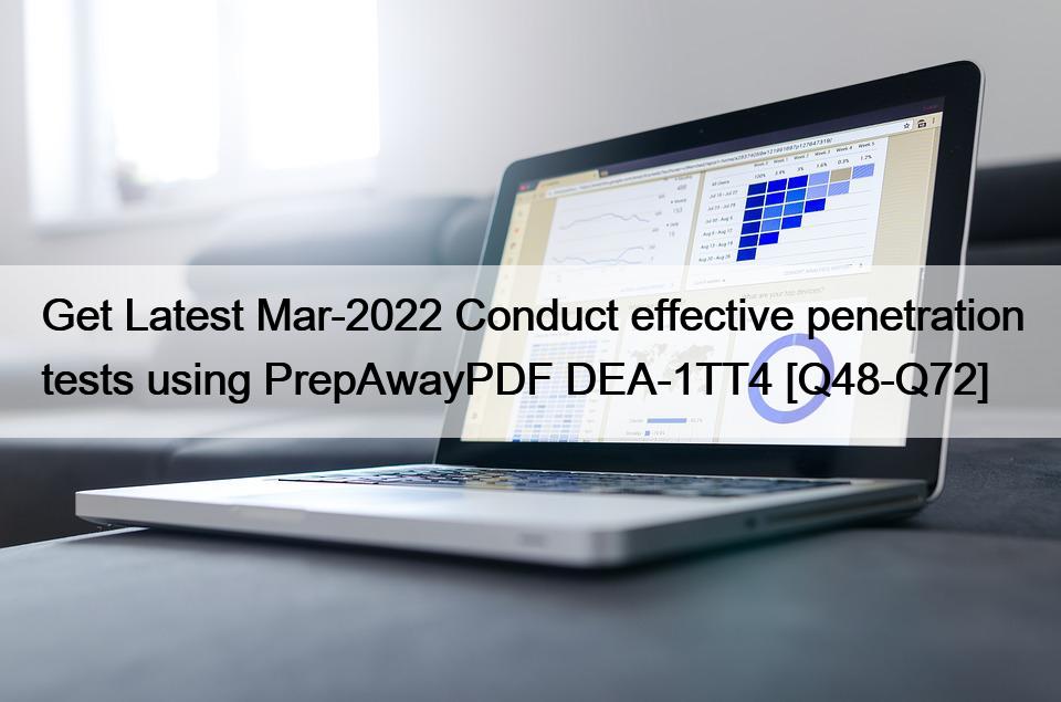 Get Latest Mar-2022 Conduct effective penetration tests using PrepAwayPDF DEA-1TT4 [Q48-Q72]