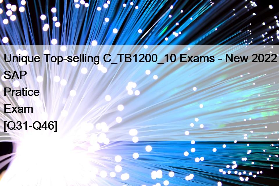 Unique Top-selling C_TB1200_10 Exams – New 2022 SAP Pratice Exam [Q31-Q46]