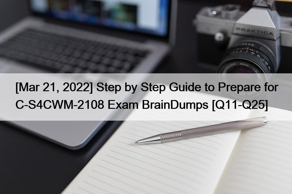 [Mar 21, 2022] Step by Step Guide to Prepare for C-S4CWM-2108 Exam BrainDumps [Q11-Q25]