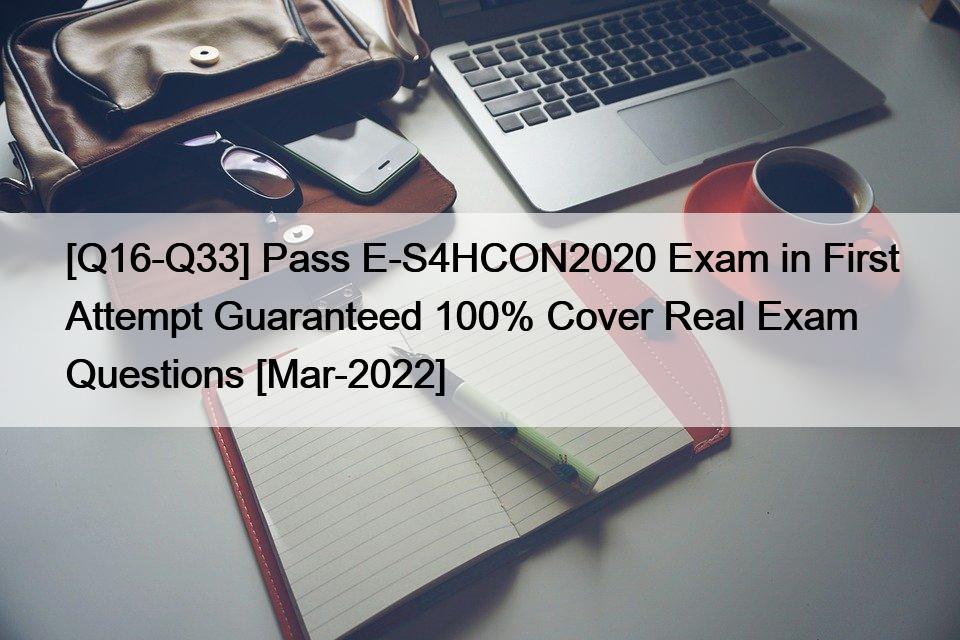 [Q16-Q33] Pass E-S4HCON2020 Exam in First Attempt Guaranteed 100% Cover Real Exam Questions [Mar-2022]