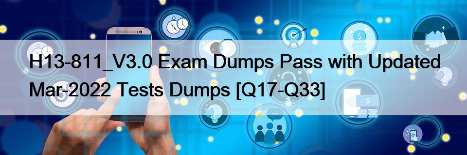 H13-811_V3.0 Exam Dumps Pass with Updated Mar-2022 Tests Dumps [Q17-Q33]