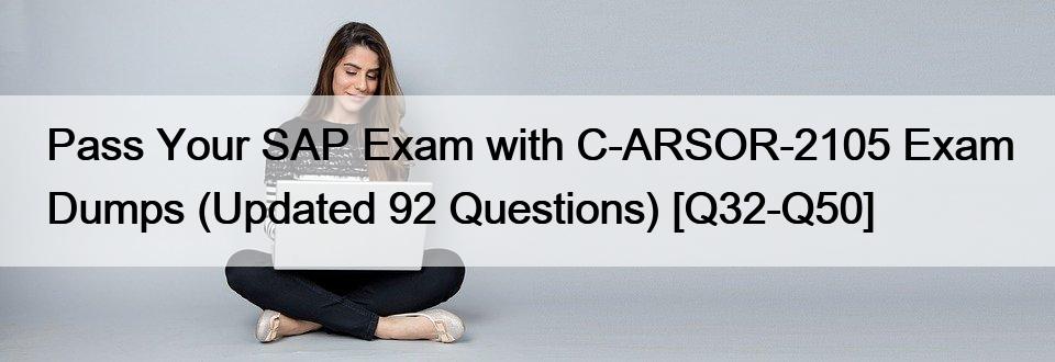 Pass Your SAP Exam with C-ARSOR-2105 Exam Dumps (Updated 92 Questions) [Q32-Q50]