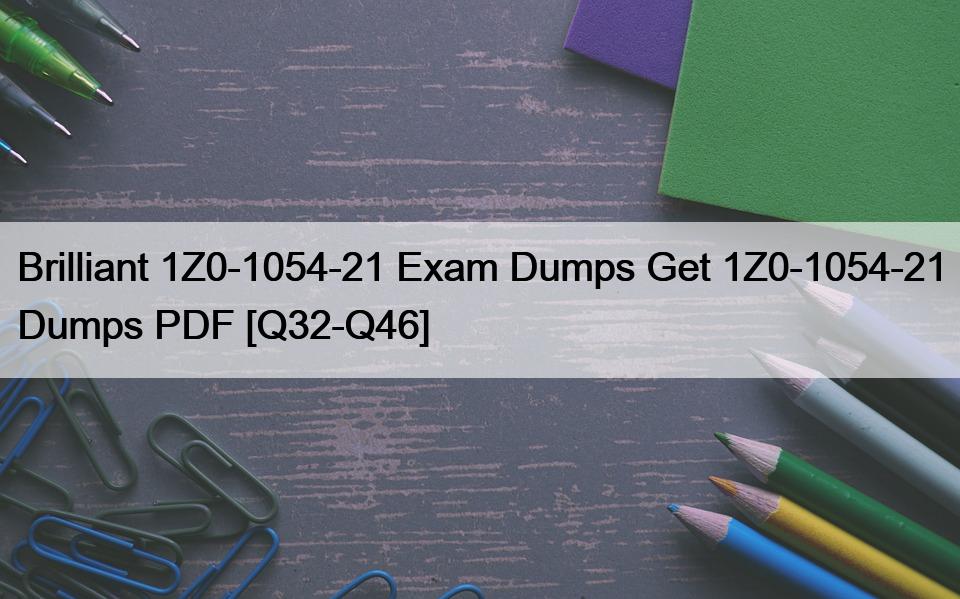 Brilliant 1Z0-1054-21 Exam Dumps Get 1Z0-1054-21 Dumps PDF [Q32-Q46]