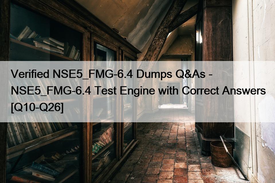 Verified NSE5_FMG-6.4 Dumps Q&As – NSE5_FMG-6.4 Test Engine with Correct Answers [Q10-Q26]