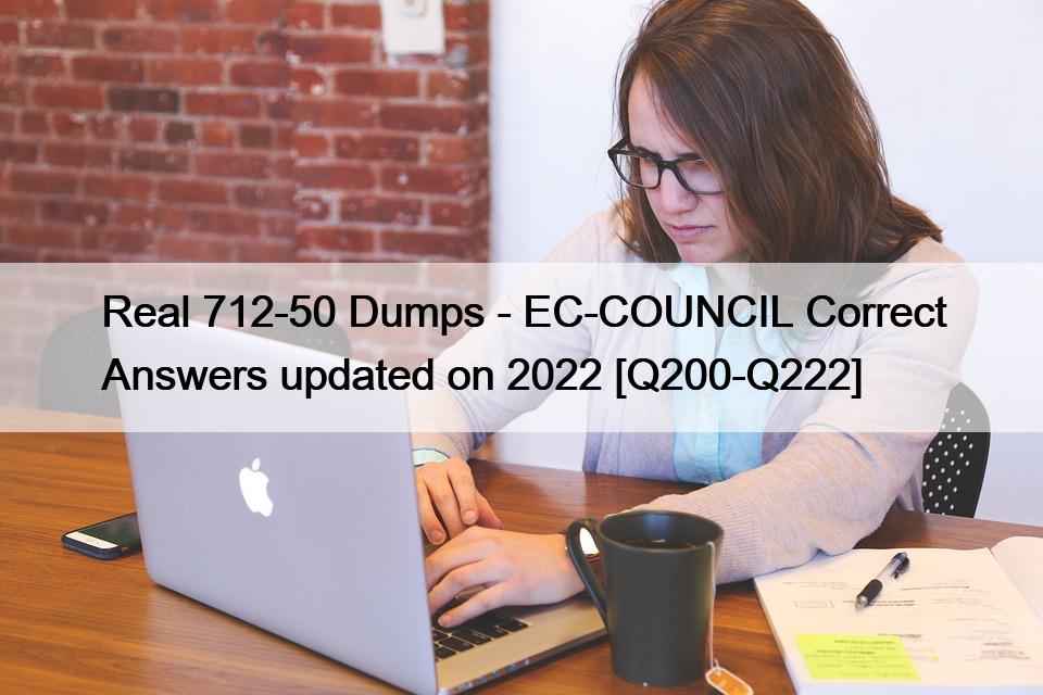 Real 712-50 Dumps – EC-COUNCIL Correct Answers updated on 2022 [Q200-Q222]