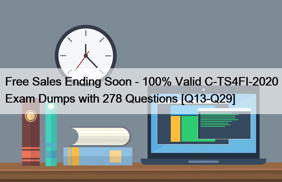 Free Sales Ending Soon – 100% Valid C-TS4FI-2020 Exam Dumps with 278 Questions [Q13-Q29]