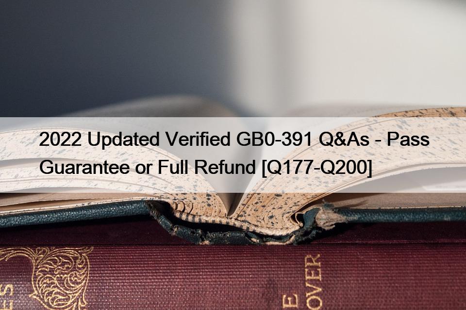 2022 Updated Verified GB0-391 Q&As – Pass Guarantee or Full Refund [Q177-Q200]