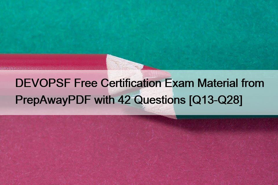 DEVOPSF Free Certification Exam Material from PrepAwayPDF with 42 Questions [Q13-Q28]