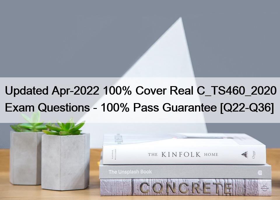 Updated Apr-2022 100% Cover Real C_TS460_2020 Exam Questions – 100% Pass Guarantee [Q22-Q36]