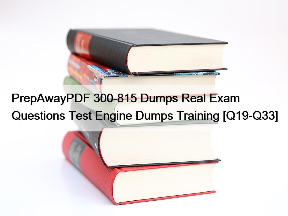 PrepAwayPDF 300-815 Dumps Real Exam Questions Test Engine Dumps Training [Q19-Q33]