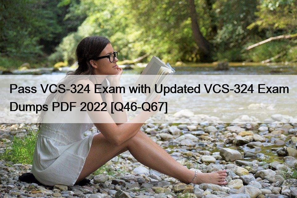 Pass VCS-324 Exam with Updated VCS-324 Exam Dumps PDF 2022 [Q46-Q67]