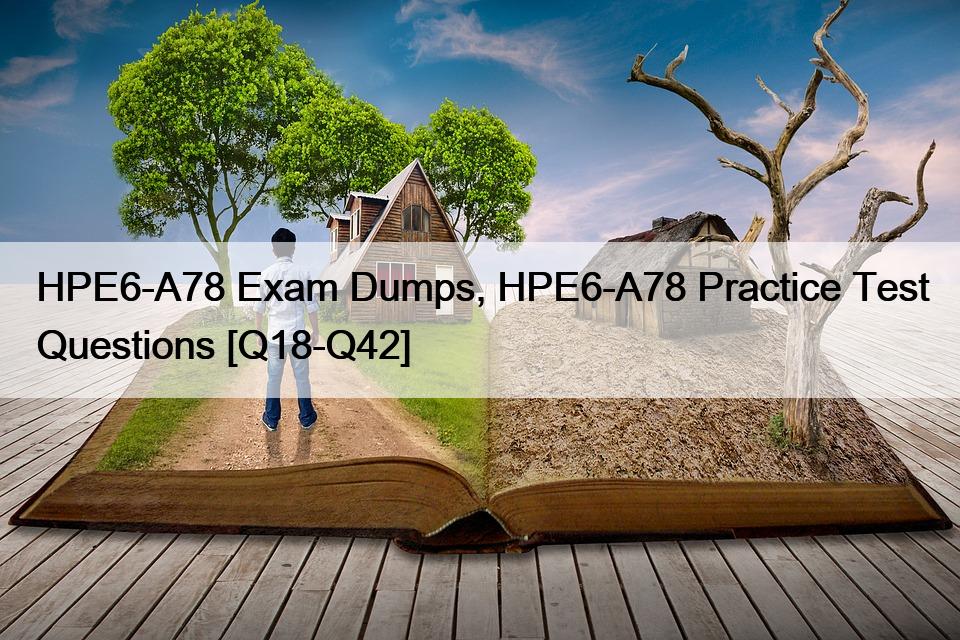 HPE6-A78 Exam Dumps, HPE6-A78 Practice Test Questions [Q18-Q42]