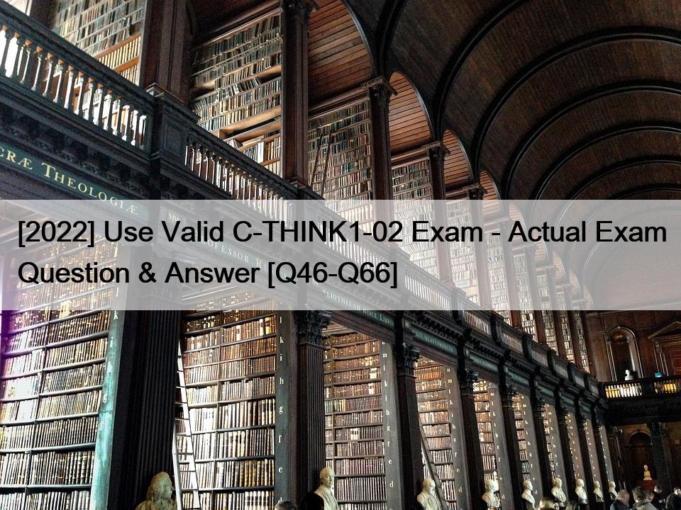 [2022] Use Valid C-THINK1-02 Exam – Actual Exam Question & Answer [Q46-Q66]