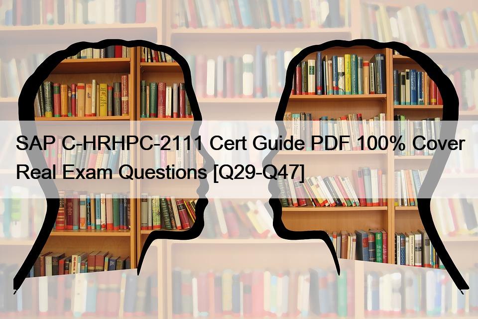 SAP C-HRHPC-2111 Cert Guide PDF 100% Cover Real Exam Questions [Q29-Q47]