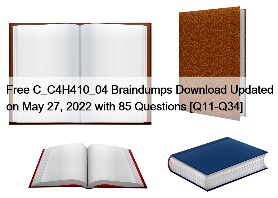 Free C_C4H410_04 Braindumps Download Updated on May 27, 2022 with 85 Questions [Q11-Q34]