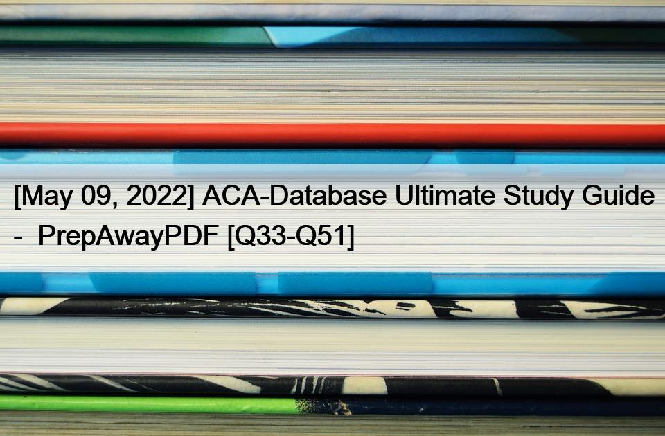 [May 09, 2022] ACA-Database Ultimate Study Guide –  PrepAwayPDF [Q33-Q51]