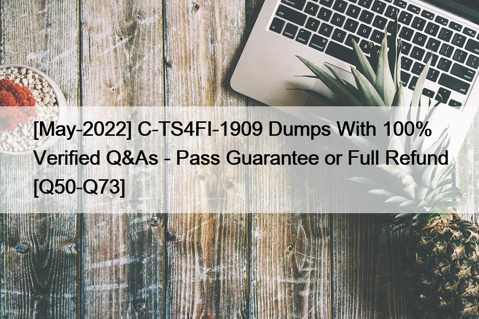 [May-2022] C-TS4FI-1909 Dumps With 100% Verified Q&As – Pass Guarantee or Full Refund [Q50-Q73]