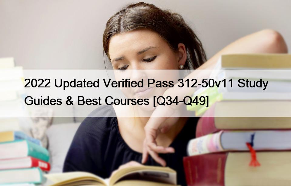 2022 Updated Verified Pass 312-50v11 Study Guides & Best Courses [Q34-Q49]