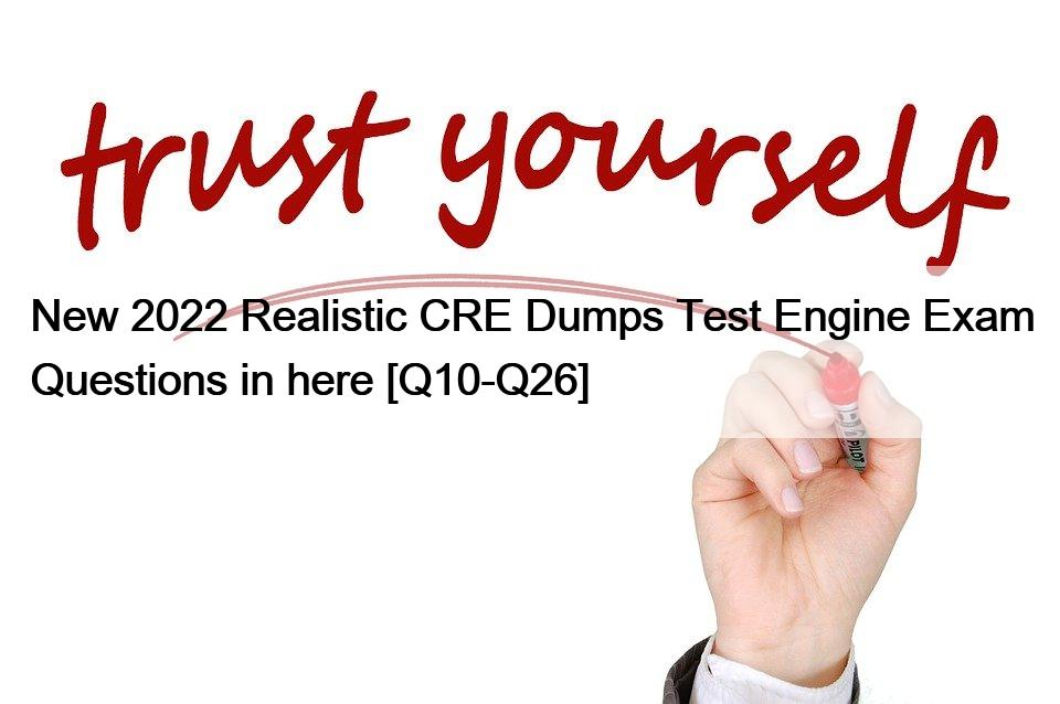 New 2022 Realistic CRE Dumps Test Engine Exam Questions in here [Q10-Q26]