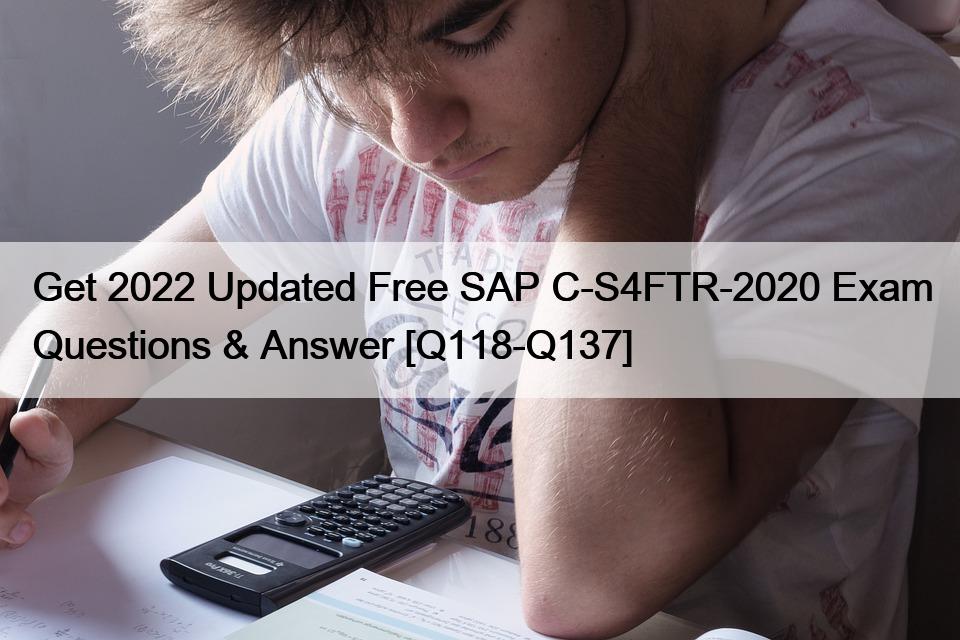 Get 2022 Updated Free SAP C-S4FTR-2020 Exam Questions & Answer [Q118-Q137]