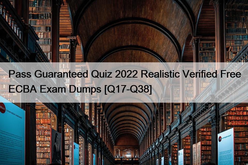 Pass Guaranteed Quiz 2022 Realistic Verified Free ECBA Exam Dumps [Q17-Q38]