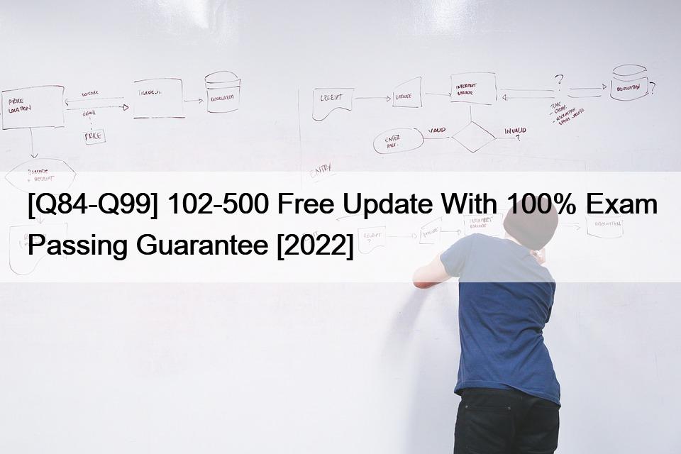 [Q84-Q99] 102-500 Free Update With 100% Exam Passing Guarantee [2022]