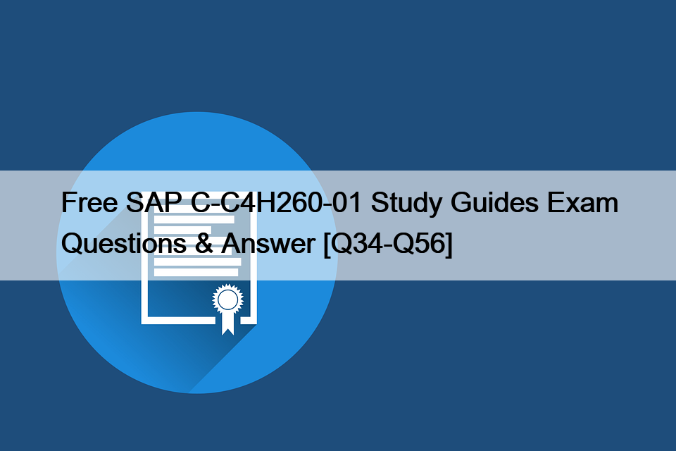 Free SAP C-C4H260-01 Study Guides Exam Questions & Answer [Q34-Q56]