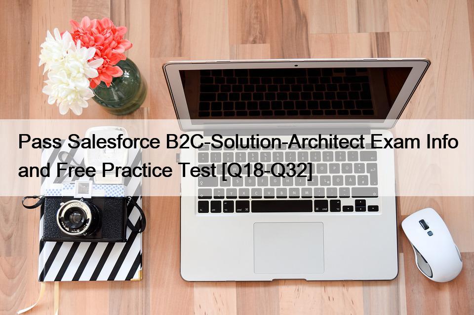 Pass Salesforce B2C-Solution-Architect Exam Info and Free Practice Test [Q18-Q32]