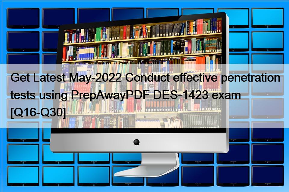 Get Latest May-2022 Conduct effective penetration tests using PrepAwayPDF DES-1423 exam [Q16-Q30]