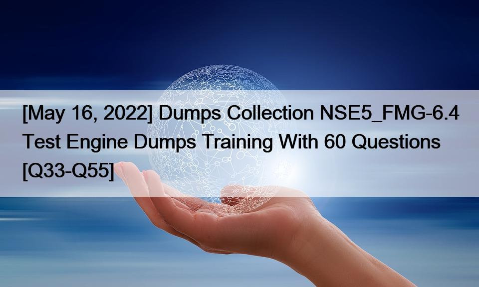 [May 16, 2022] Dumps Collection NSE5_FMG-6.4 Test Engine Dumps Training With 60 Questions [Q33-Q55]