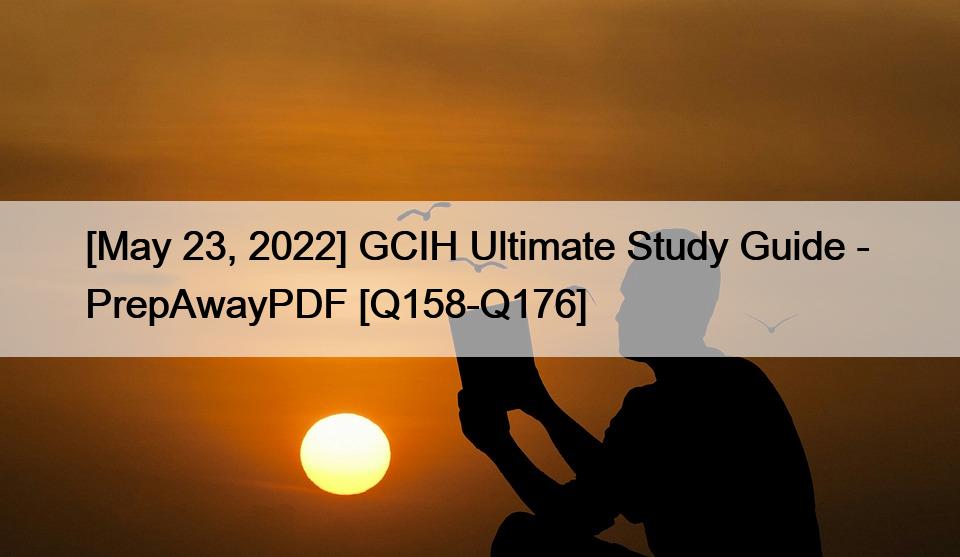 [May 23, 2022] GCIH Ultimate Study Guide –  PrepAwayPDF [Q158-Q176]