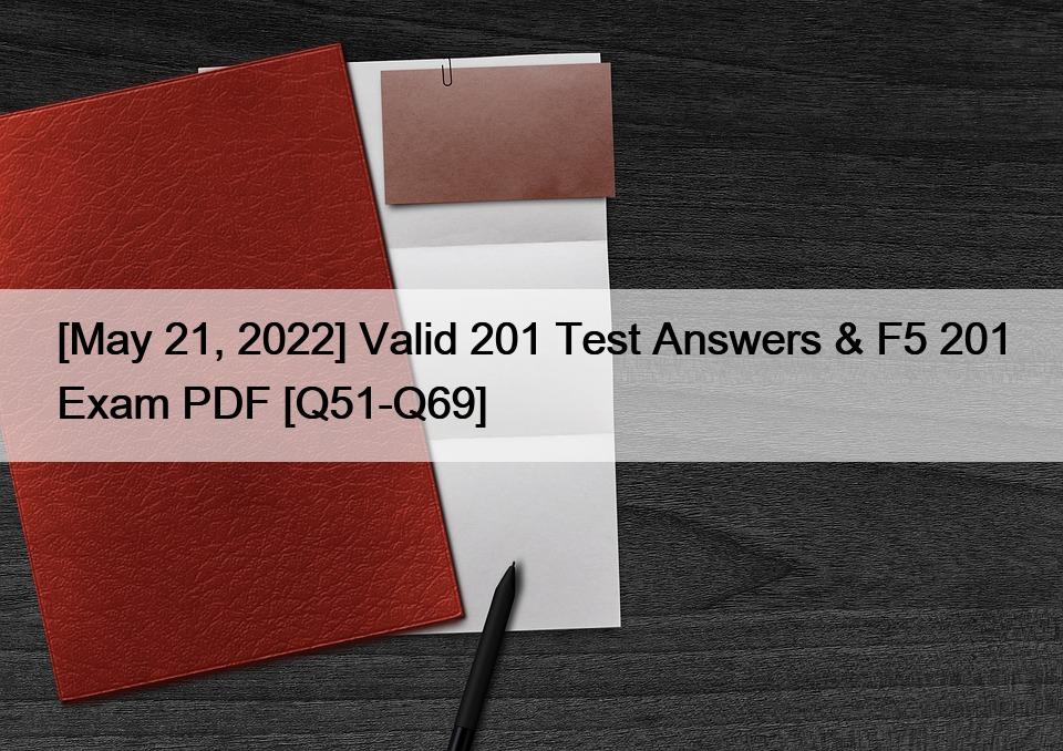 [May 21, 2022] Valid 201 Test Answers & F5 201 Exam PDF [Q51-Q69]