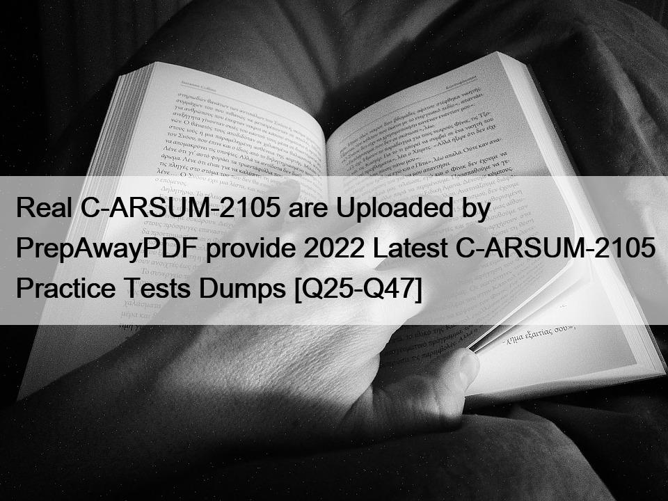 Real C-ARSUM-2105 are Uploaded by PrepAwayPDF provide 2022 Latest C-ARSUM-2105 Practice Tests Dumps [Q25-Q47]