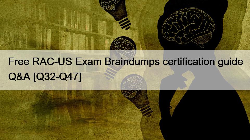 Free RAC-US Exam Braindumps certification guide Q&A [Q32-Q47]