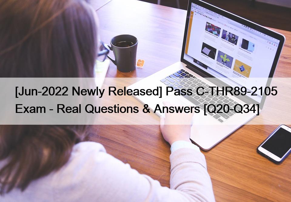 [Jun-2022 Newly Released] Pass C-THR89-2105 Exam – Real Questions & Answers [Q20-Q34]