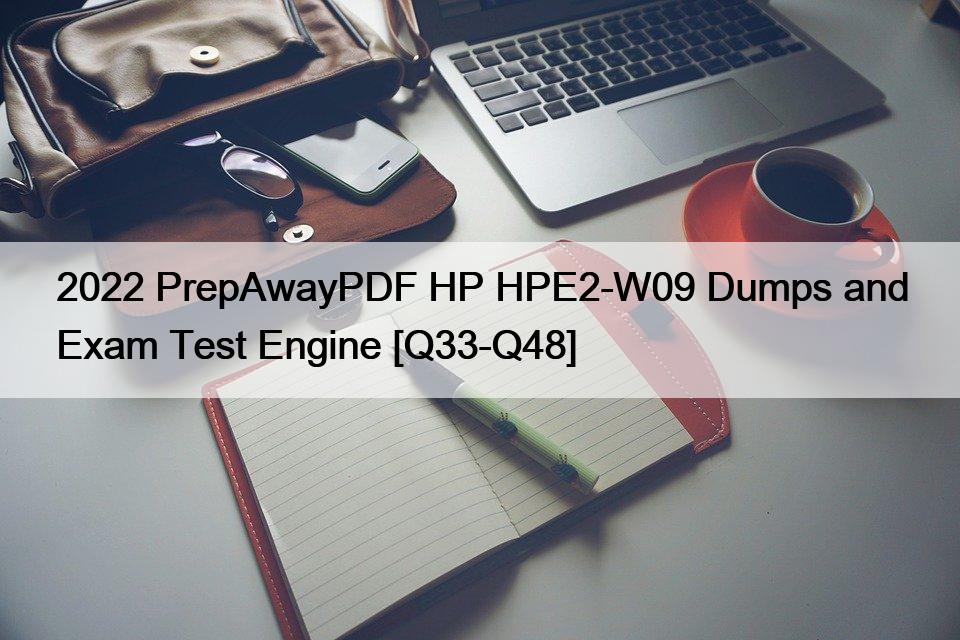 2022 PrepAwayPDF HP HPE2-W09 Dumps and Exam Test Engine [Q33-Q48]