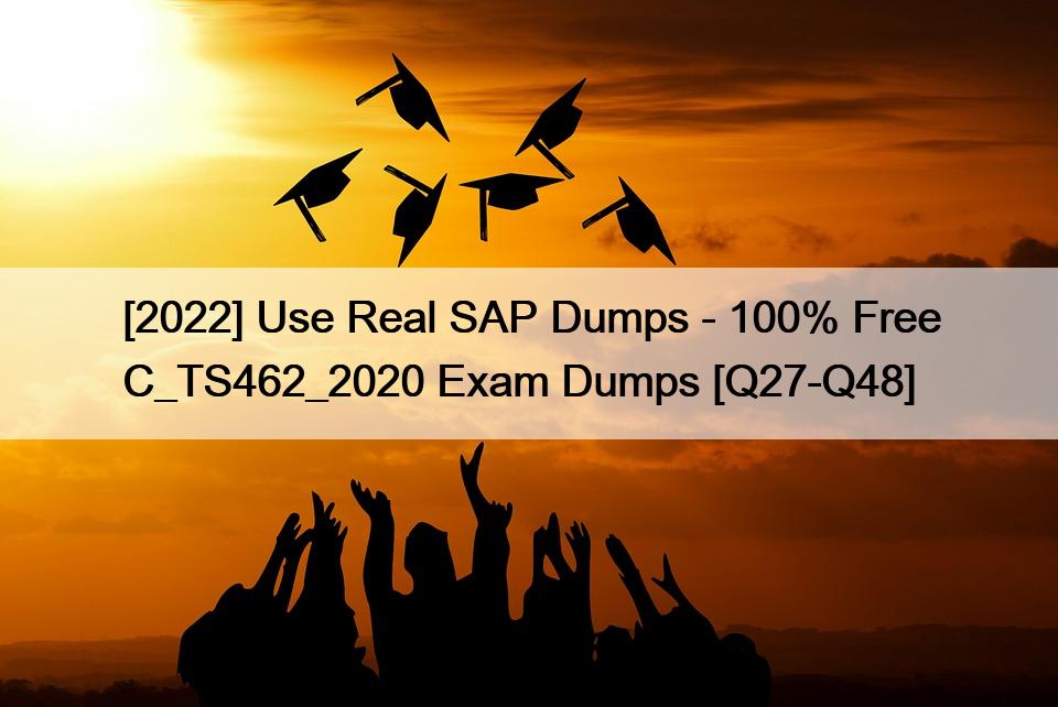 [2022] Use Real SAP Dumps – 100% Free C_TS462_2020 Exam Dumps [Q27-Q48]