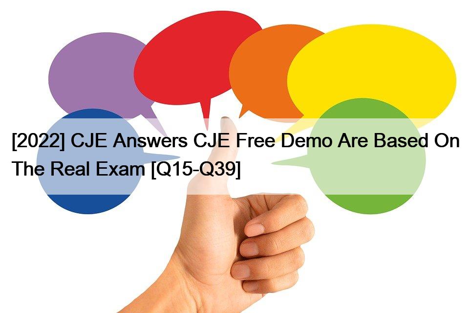 [2022] CJE Answers CJE Free Demo Are Based On The Real Exam [Q15-Q39]