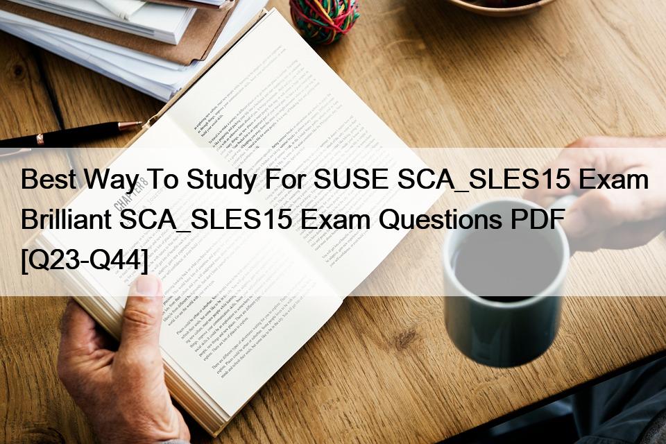 Best Way To Study For SUSE SCA_SLES15 Exam Brilliant SCA_SLES15 Exam Questions PDF [Q23-Q44]