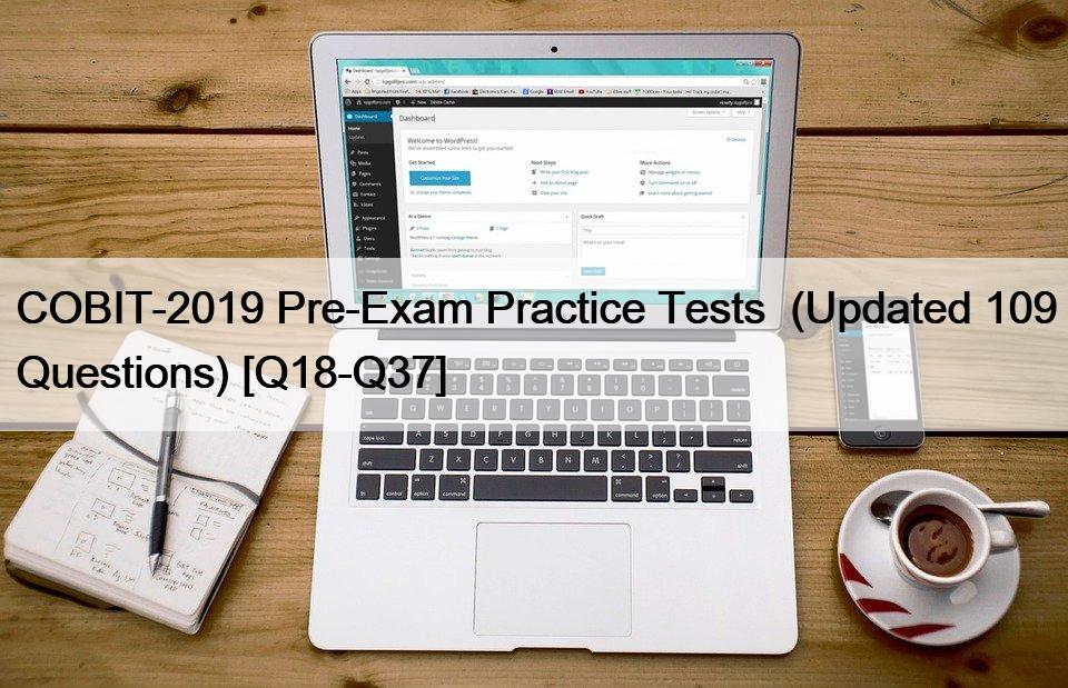 COBIT-2019 Pre-Exam Practice Tests  (Updated 109 Questions) [Q18-Q37]