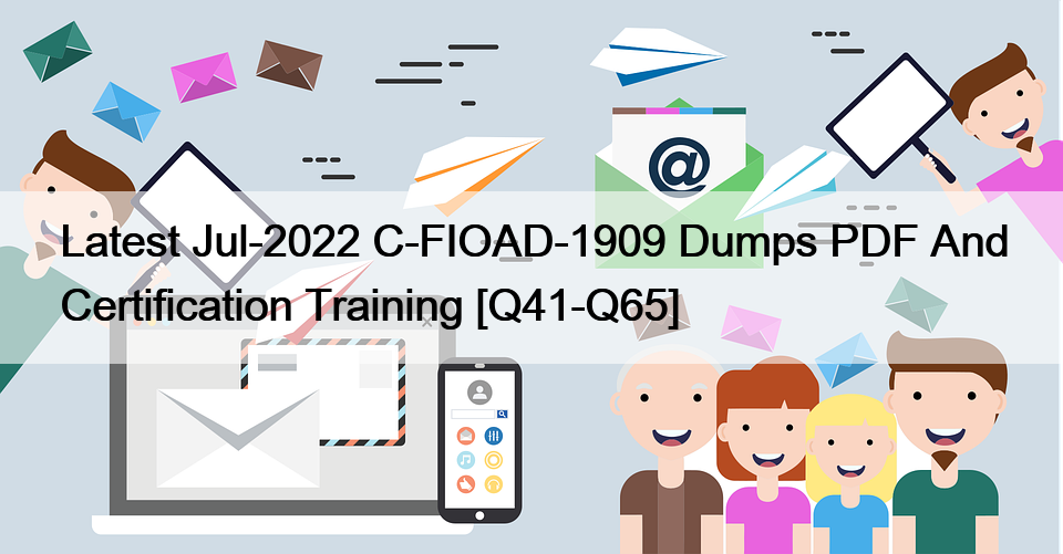 Latest Jul-2022 C-FIOAD-1909 Dumps PDF And Certification Training [Q41-Q65]