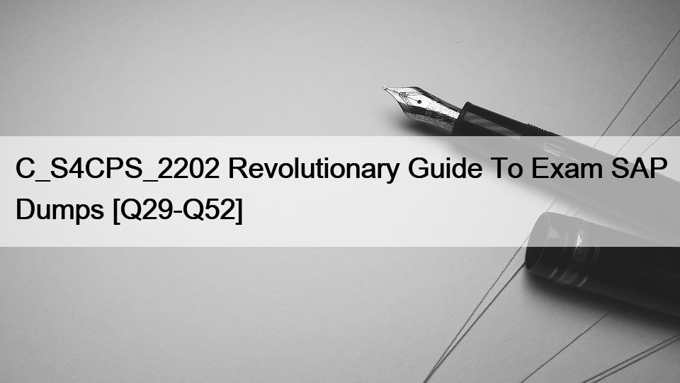 C_S4CPS_2202 Revolutionary Guide To Exam SAP Dumps [Q29-Q52]