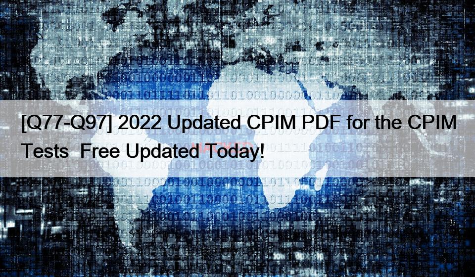 [Q77-Q97] 2022 Updated CPIM PDF for the CPIM Tests  Free Updated Today!