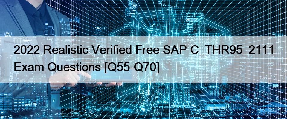 2022 Realistic Verified Free SAP C_THR95_2111 Exam Questions [Q55-Q70]