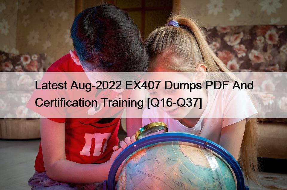 Latest Aug-2022 EX407 Dumps PDF And Certification Training [Q16-Q37]